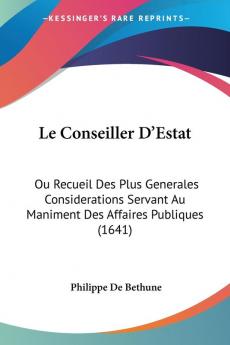 Le Conseiller D'Estat: Ou Recueil Des Plus Generales Considerations Servant Au Maniment Des Affaires Publiques (1641)