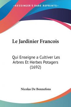 Le Jardinier Francois: Qui Enseigne a Cultiver Les Arbres Et Herbes Potagers (1692)