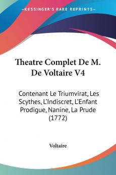 Theatre Complet De M. De Voltaire V4: Contenant Le Triumvirat Les Scythes L'Indiscret L'Enfant Prodigue Nanine La Prude (1772)