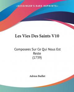 Les Vies Des Saints V10: Composees Sur Ce Qui Nous Est Reste (1739)