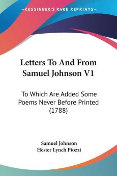 Letters To And From Samuel Johnson V1: To Which Are Added Some Poems Never Before Printed (1788)