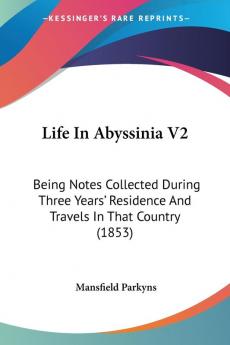 Life In Abyssinia V2: Being Notes Collected During Three Years' Residence And Travels In That Country (1853)