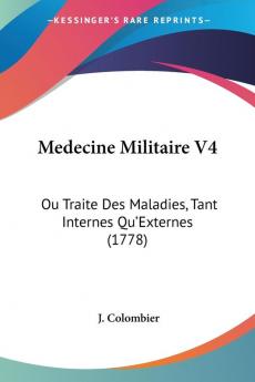 Medecine Militaire V4: Ou Traite Des Maladies Tant Internes Qu'Externes (1778)