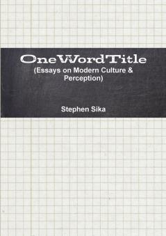 OneWordTitle (Essays on Modern Culture & Perception)