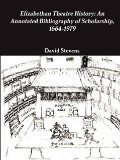 Elizabethan Theatre History: An Annotated Bibliography of Scholarship 1664-1979