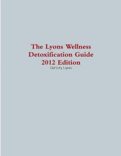 The Lyons Wellness Detoxification Guide 2012 Edition