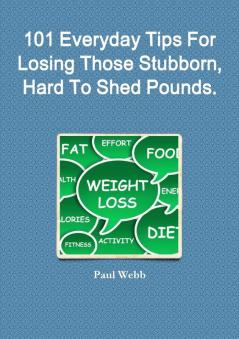 101 Everyday Tips For Losing Those Stubborn Hard To Shed Pounds.