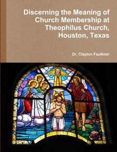 Discerning the Meaning of Church Membership at Theophilus Church Houston Texas