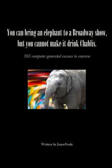 You can bring an elephant to a Broadway show but you cannot make it drink Chablis