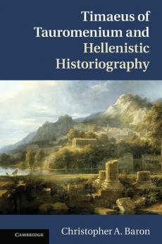 Timaeus of Tauromenium and Hellenistic Historiography