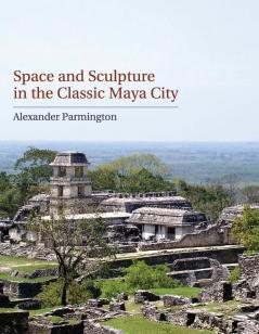 Space and Sculpture in the Classic Maya City