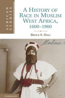A History of Race in Muslim West Africa 1600-1960