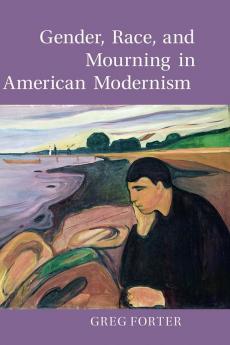 Gender Race and Mourning in American Modernism