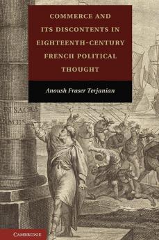 Commerce and Its Discontents in Eighteenth-Century French Political Thought