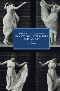 Time and the Moment in Victorian Literature and Society