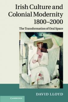 Irish Culture and Colonial Modernity 1800-2000