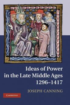 Ideas of Power in the Late Middle Ages 1296-1417