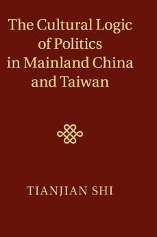 The Cultural Logic of Politics in Mainland China and             Taiwan
