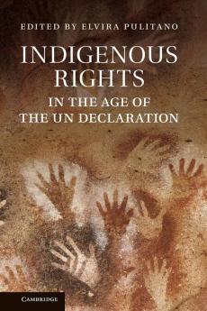 Indigenous Rights in the Age of the Un Declaration. Edited by Elvira Pulitano