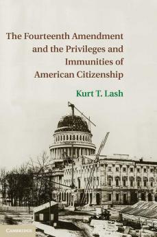 The Fourteenth Amendment and the Privileges and Immunities of American Citizenship