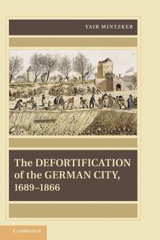 The Defortification of the German City 1689 1866