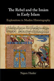 The Rebel and the Imam in Early Islam