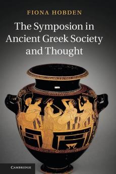 The Symposion in Ancient Greek Society and Thought