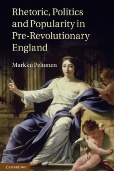 Rhetoric Politics and Popularity in Pre-Revolutionary England