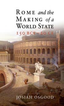 Rome and the Making of a World State 150 BCE - 20 CE