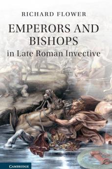 Emperors and Bishops in Late Roman Invective