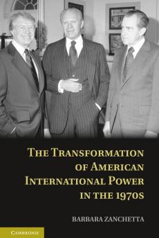 The Transformation of American International Power in the 1970s