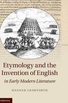 Etymology and the Invention of English in Early Modern Literature
