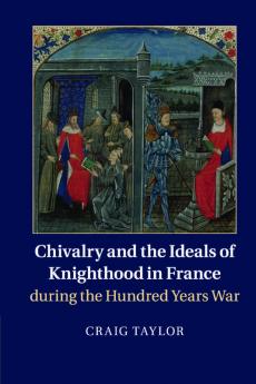 Chivalry and the Ideals of Knighthood in France during the Hundred Years War