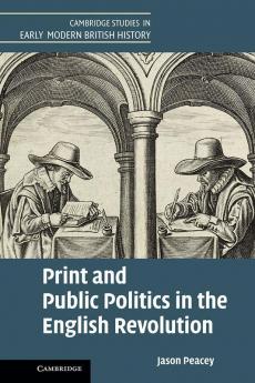 Print and Public Politics in the English Revolution
