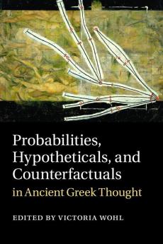 Probabilities Hypotheticals and Counterfactuals in Ancient Greek Thought
