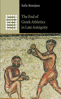 The End of Greek Athletics in Late Antiquity