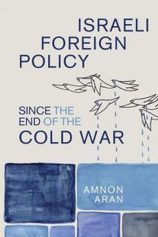 Israeli Foreign Policy since the End of the Cold War
