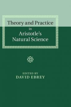 Theory and Practice in Aristotle's Natural             Science