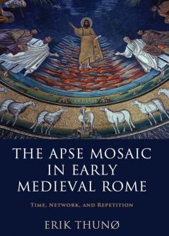 The Apse Mosaic in Early Medieval Rome