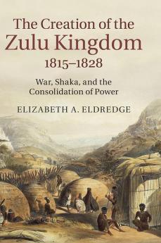 The Creation of the Zulu Kingdom 1815-1828