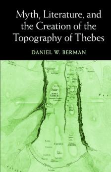 Myth Literature and the Creation of the Topography of Thebes