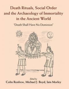Death Rituals Social Order and the Archaeology of Immortality in the             Ancient World