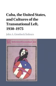 Cuba the United States and Cultures of the Transnational Left 1930-1975
