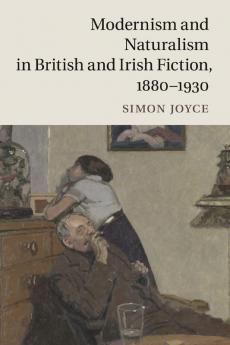 Modernism and Naturalism in British and Irish Fiction 1880-1930