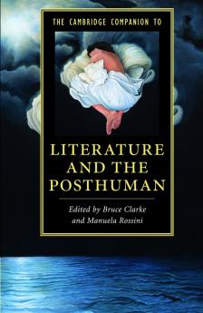 The Cambridge Companion to Literature and the Posthuman