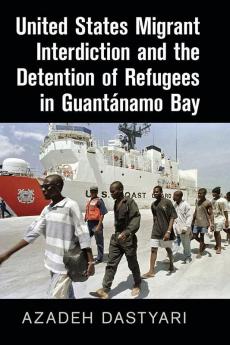United States Migrant Interdiction and the Detention of Refugees in Guantánamo Bay