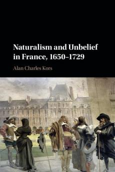 Naturalism and Unbelief in France 1650-1729
