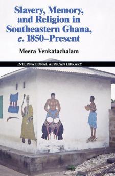 Slavery Memory and Religion in Southeastern Ghana c. 1850-Present