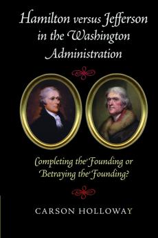 Hamilton versus Jefferson in the Washington Administration