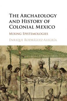 The Archaeology and History of Colonial Mexico
